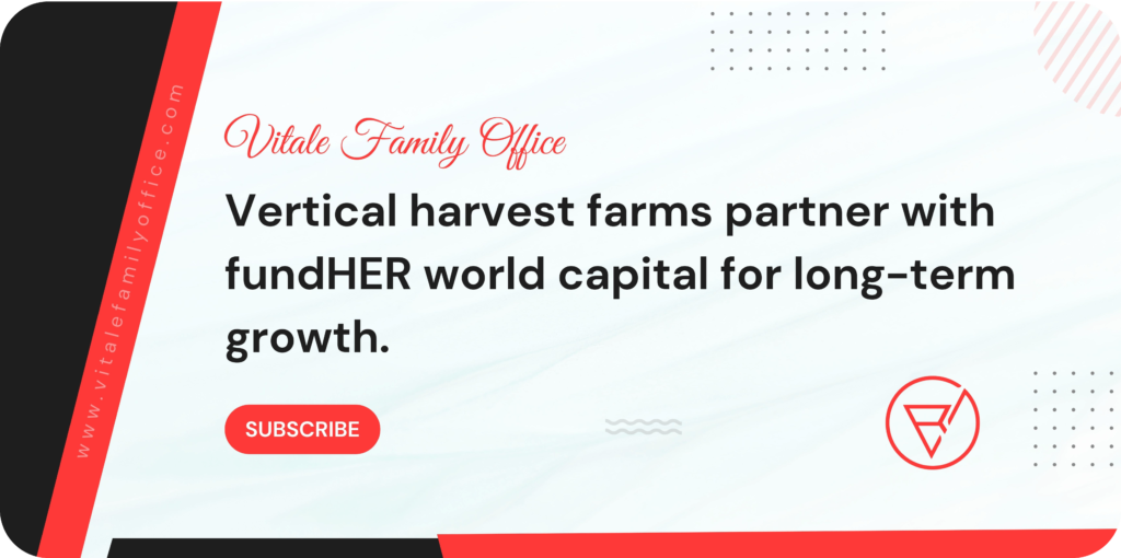 Vertical Harvest Farms partners with FundHER World Capital for long-term growth.